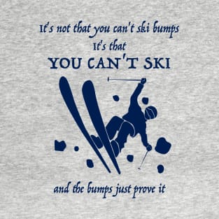 It's not that you can't ski bumps T-Shirt